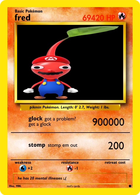 https://www.pokecard.net/mcmaker/createcard.php?name=fred&type=Fire&hp=69420&stage=Basic&pred=&predpicture=&mainpicture=tempimages%2F179254200.png&species=pikmin&length=0%27+2.7&weight=1+lbs.&attack1name=glock&attack1damage=900000&attack1info=got+a+problem%3F%0D%0Aget+a+glock&attack1cost=&attack2name=stomp&attack2damage=200&attack2info=stomp+em+out&attack2cost=&weakness=Water&weaknessmod=%2B2&resistance=Fire&resistancemod=-1&retreat=0&flavor=he+has+20+mental+illnesses+%3A%2C(&artist=MNL&bottom=mnl%27s+cards&set1=&set2=&rarity=Common